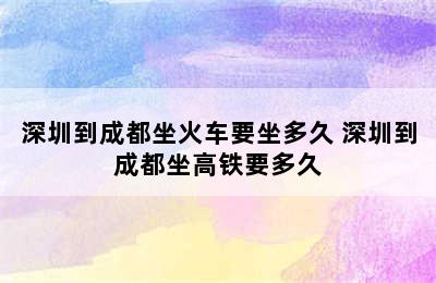 深圳到成都坐火车要坐多久 深圳到成都坐高铁要多久